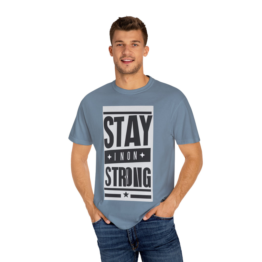 Stay Strong Unisex Garment-Dyed T-Shirt, Motivation Tee, Inspirational Gift, Casual Wear, Everyday Comfort